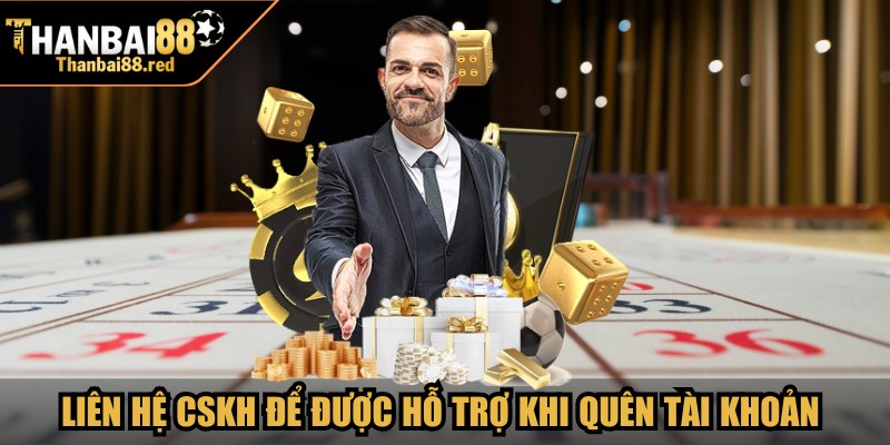 Liên hệ CSKH để được hỗ trợ khi quên tài khoản 