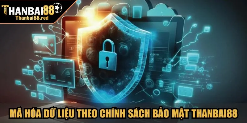 Mã hóa dữ liệu hiện đại theo chính sách bảo mật Thanbai88
