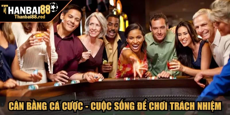 Cân bằng cá cược - cuộc sống để chơi trách nhiệm