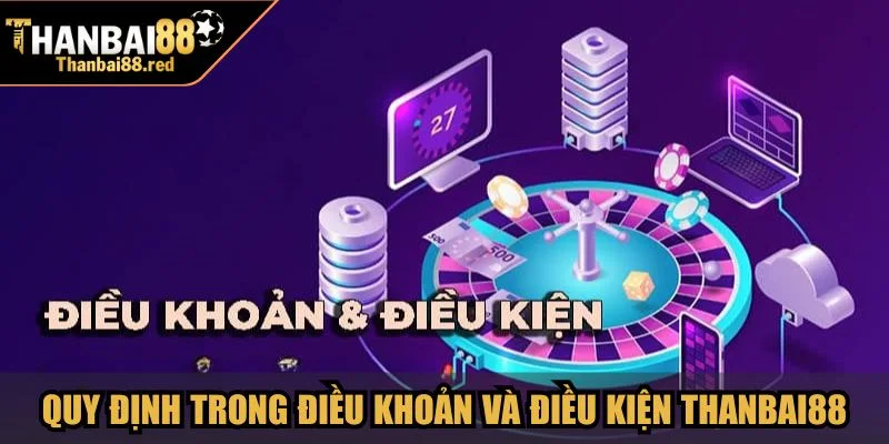 Quy định cơ bản trong điều khoản và điều kiện Thanbai88