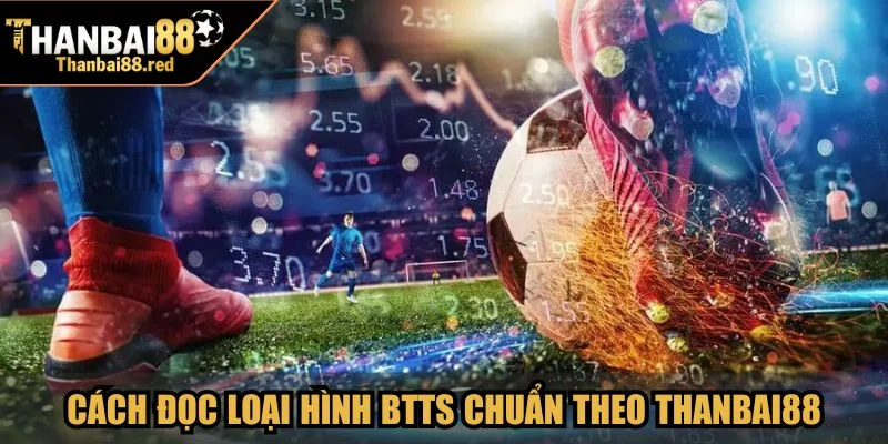 Kèo BTTS - Cách Soi Kèo Chuẩn Xác Và Tăng Tỷ Lệ Thắng 3 Cập nhật cách đọc loại hình BTTS chuẩn xác theo Thanbai88