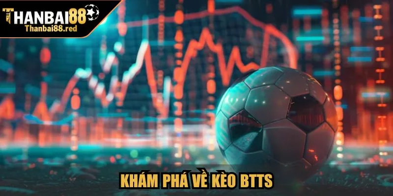 Kèo BTTS - Cách Soi Kèo Chuẩn Xác Và Tăng Tỷ Lệ Thắng 2 Khám phá về kèo BTTS