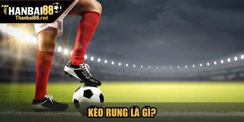 Kèo Rung Là Gì? Cách Chơi Và Chiến Lược Bắt Rung Chuẩn 2 Kèo rung là gì?