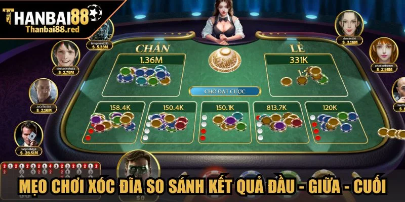 Mẹo chơi Xóc Đĩa so sánh kết quả đầu - giữa - cuối phiên