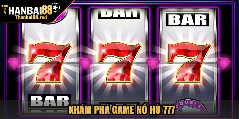Tải Game Nổ Hũ 777 Với Trọn Bộ Hướng Dẫn Cài Đặt Từ A-Z 2 Khám phá game Nổ Hũ 777
